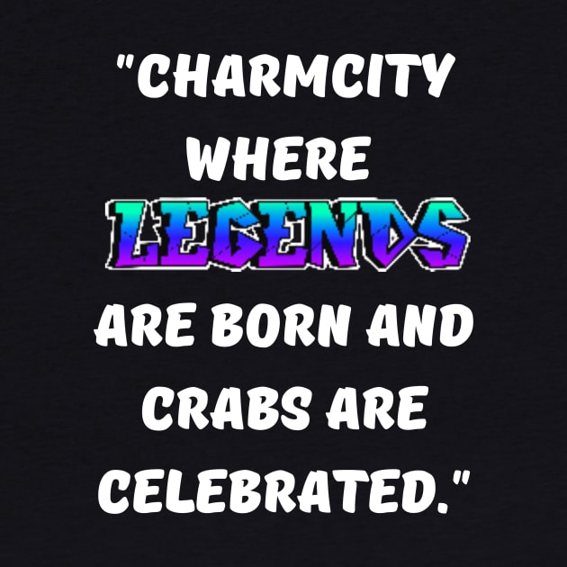 CHARM CITY- WHERE LEGENDS ARE BORN AND CRABS ARE CELEBRATED DESIGN by The C.O.B. Store